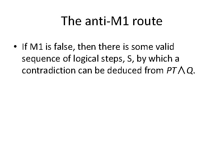 The anti-M 1 route • If M 1 is false, then there is some