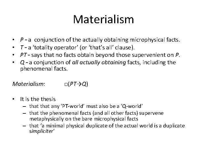 Materialism • • P – a conjunction of the actually obtaining microphysical facts. T