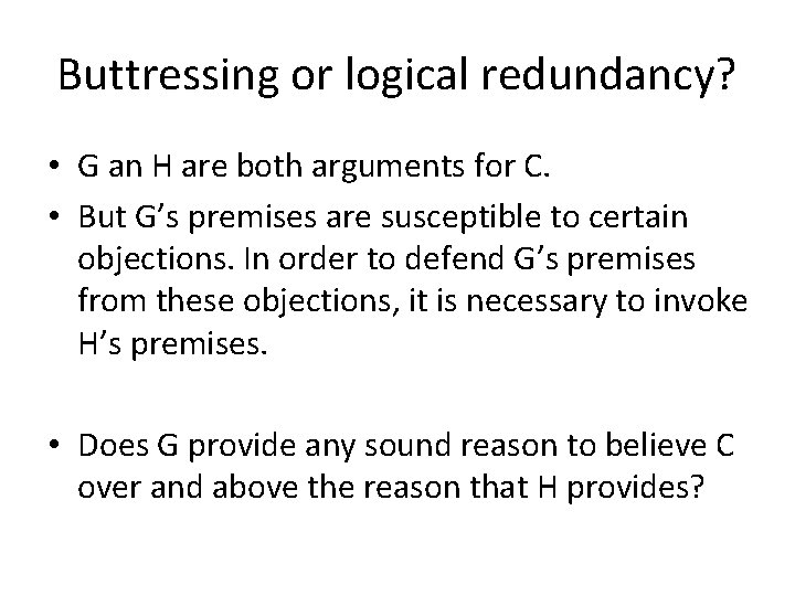 Buttressing or logical redundancy? • G an H are both arguments for C. •