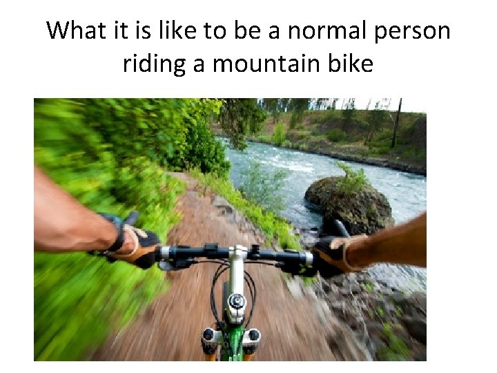 What it is like to be a normal person riding a mountain bike 