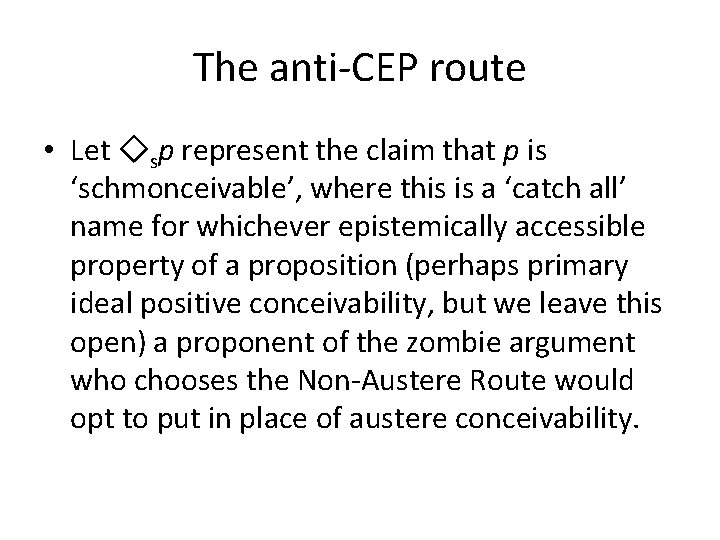 The anti-CEP route • Let ◇sp represent the claim that p is ‘schmonceivable’, where