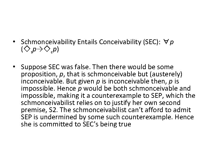  • Schmonceivability Entails Conceivability (SEC): ∀p (◇sp→◇cp) • Suppose SEC was false. Then