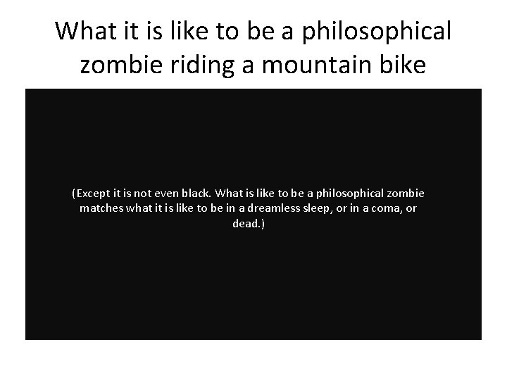 What it is like to be a philosophical zombie riding a mountain bike (Except