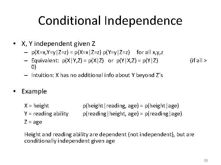 Conditional Independence • X, Y independent given Z – p(X=x, Y=y|Z=z) = p(X=x|Z=z) p(Y=y|Z=z)