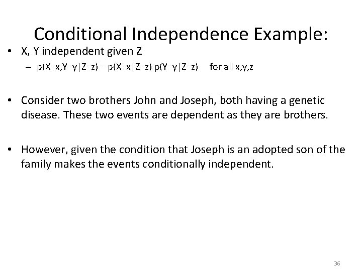 Conditional Independence Example: • X, Y independent given Z – p(X=x, Y=y|Z=z) = p(X=x|Z=z)
