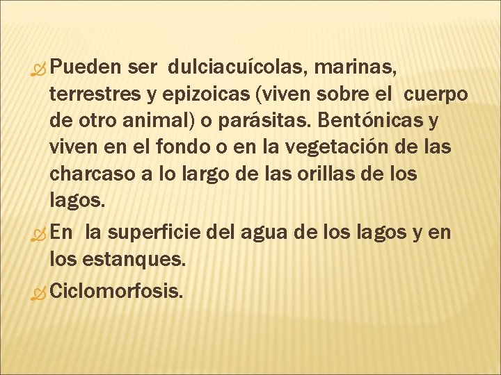  Pueden ser dulciacuícolas, marinas, terrestres y epizoicas (viven sobre el cuerpo de otro