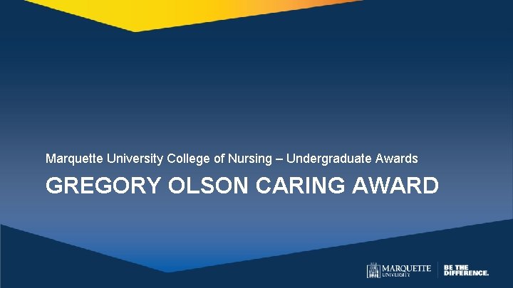 Marquette University College of Nursing – Undergraduate Awards GREGORY OLSON CARING AWARD 