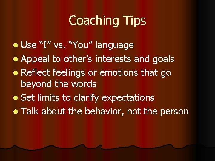 Coaching Tips l Use “I” vs. “You” language l Appeal to other’s interests and