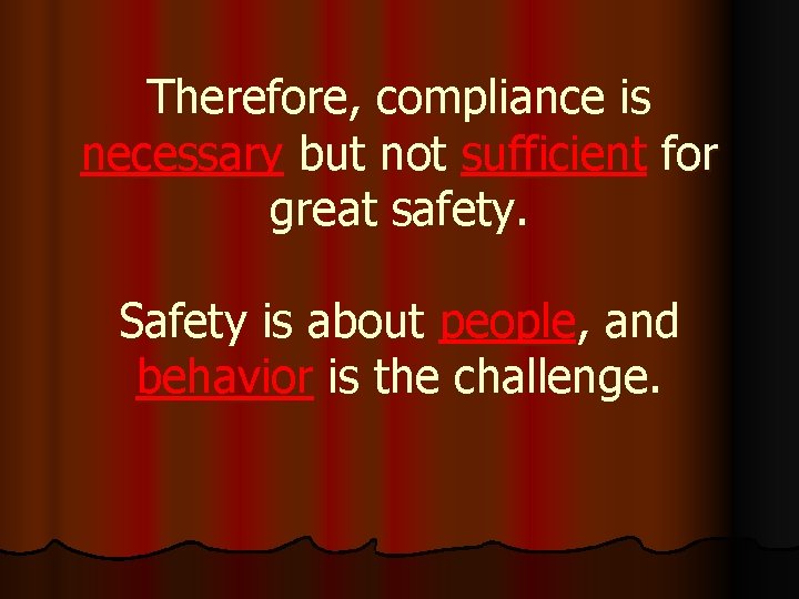 Therefore, compliance is necessary but not sufficient for great safety. Safety is about people,