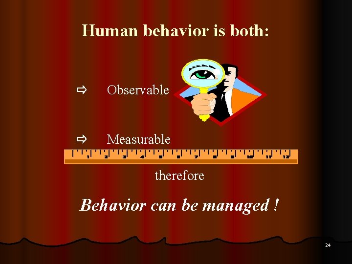 Human behavior is both: ð Observable ð Measurable therefore Behavior can be managed !
