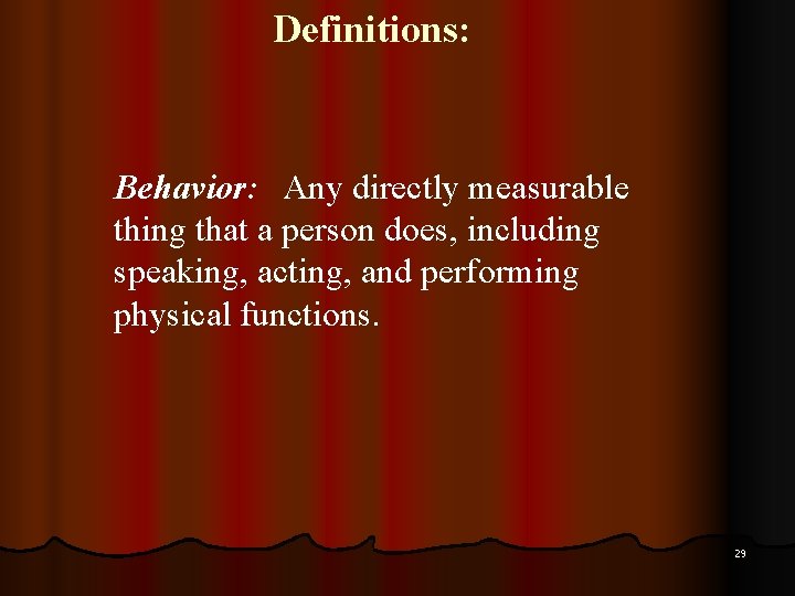 Definitions: Behavior: Any directly measurable thing that a person does, including speaking, acting, and