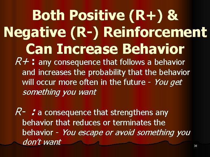 Both Positive (R+) & Negative (R-) Reinforcement Can Increase Behavior R+ : any consequence