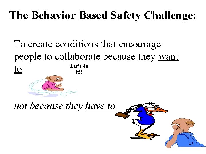 The Behavior Based Safety Challenge: To create conditions that encourage people to collaborate because