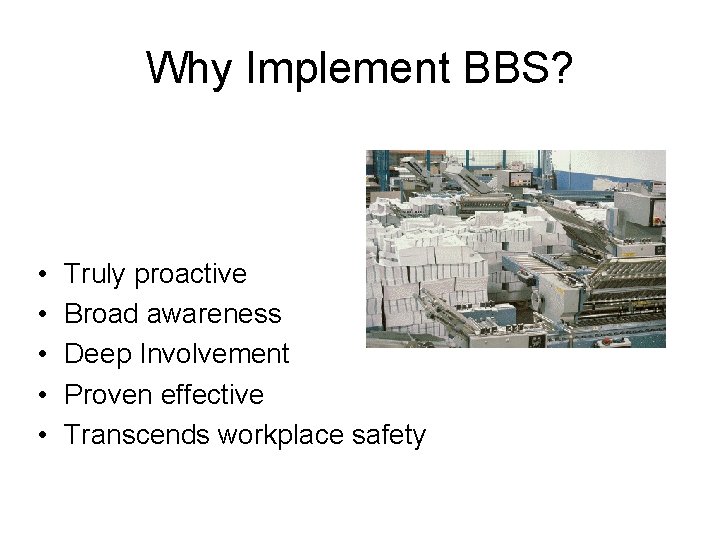 Why Implement BBS? • • • Truly proactive Broad awareness Deep Involvement Proven effective