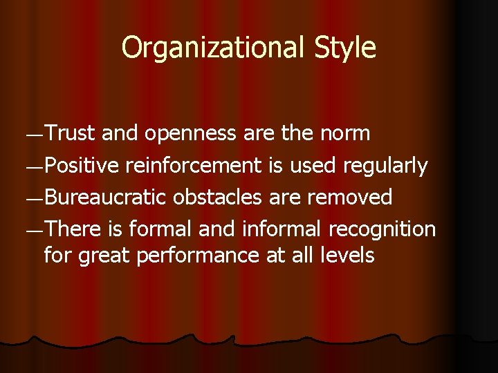 Organizational Style ― Trust and openness are the norm ― Positive reinforcement is used