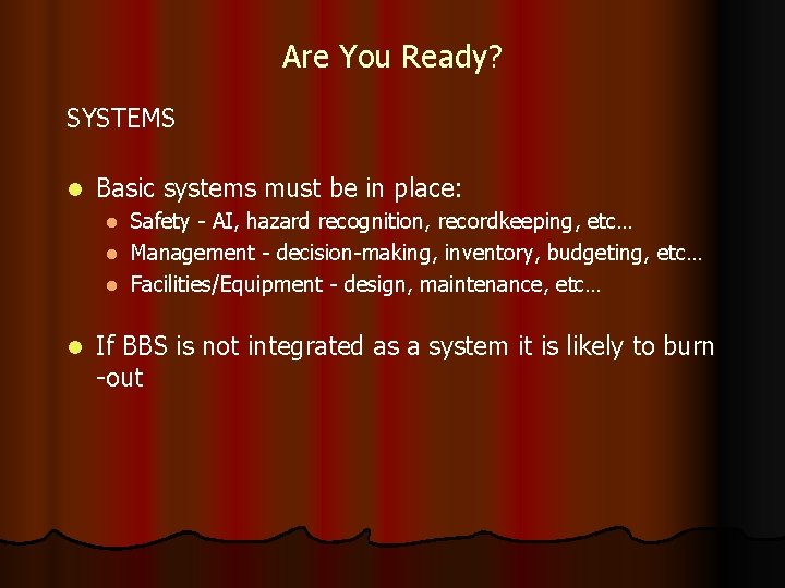 Are You Ready? SYSTEMS l Basic systems must be in place: Safety - AI,