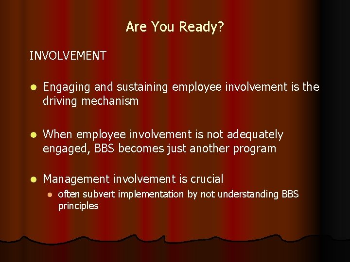Are You Ready? INVOLVEMENT l Engaging and sustaining employee involvement is the driving mechanism