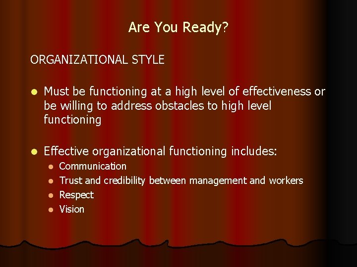 Are You Ready? ORGANIZATIONAL STYLE l Must be functioning at a high level of