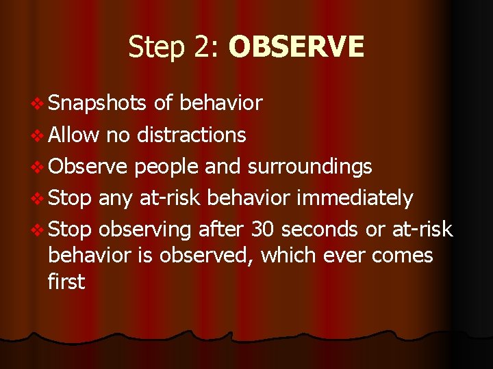 Step 2: OBSERVE v Snapshots of behavior v Allow no distractions v Observe people