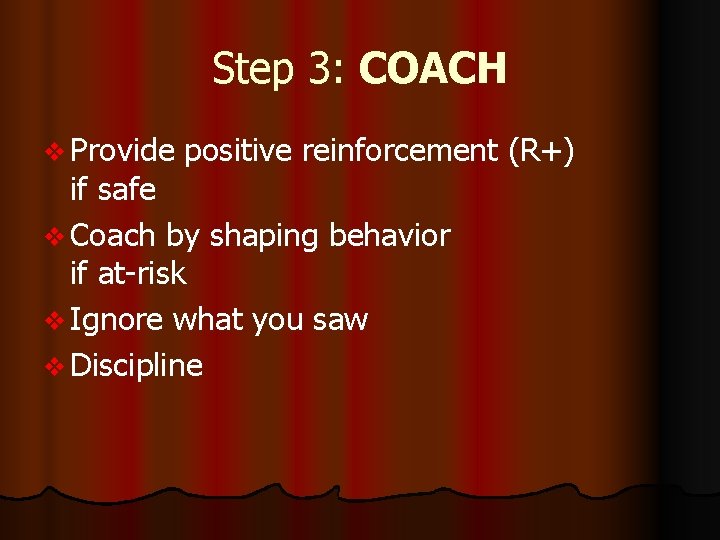 Step 3: COACH v Provide positive reinforcement (R+) if safe v Coach by shaping