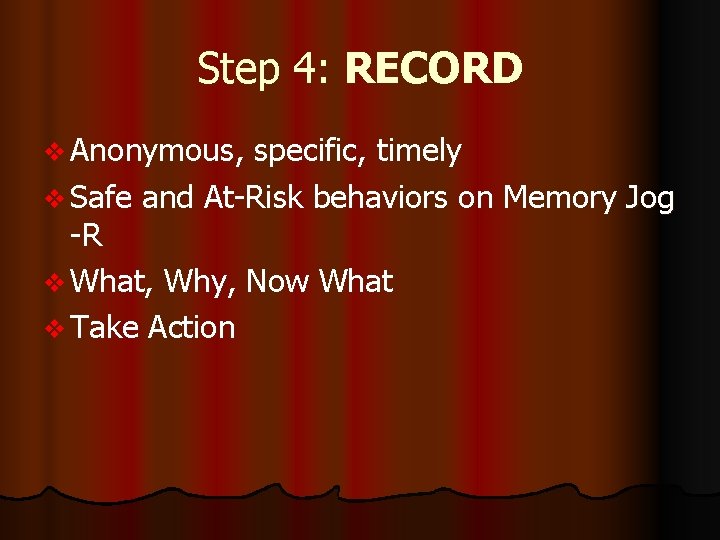 Step 4: RECORD v Anonymous, specific, timely v Safe and At-Risk behaviors on Memory