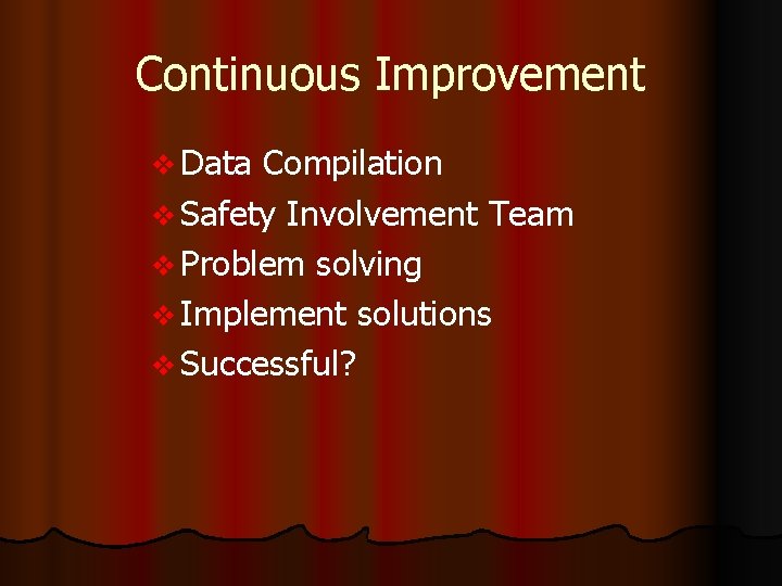Continuous Improvement v Data Compilation v Safety Involvement Team v Problem solving v Implement