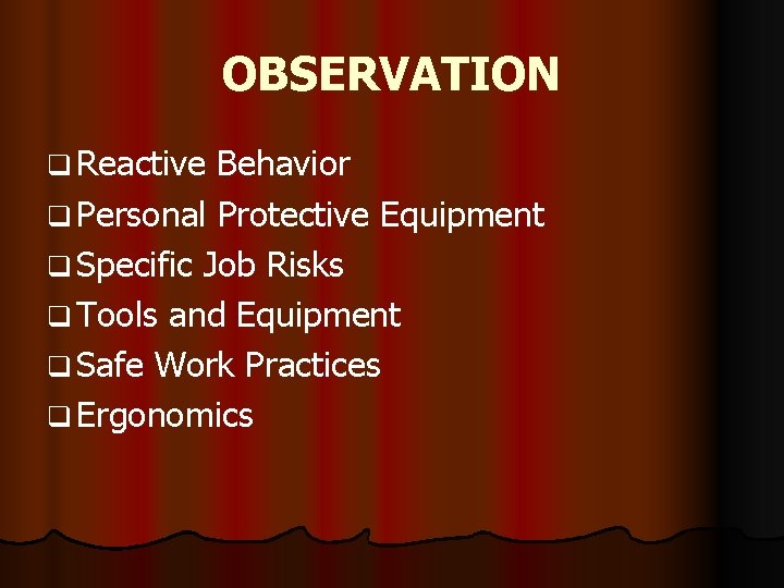 OBSERVATION q Reactive Behavior q Personal Protective Equipment q Specific Job Risks q Tools