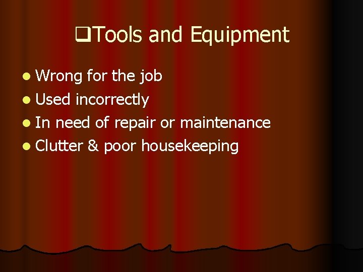 q. Tools and Equipment l Wrong for the job l Used incorrectly l In