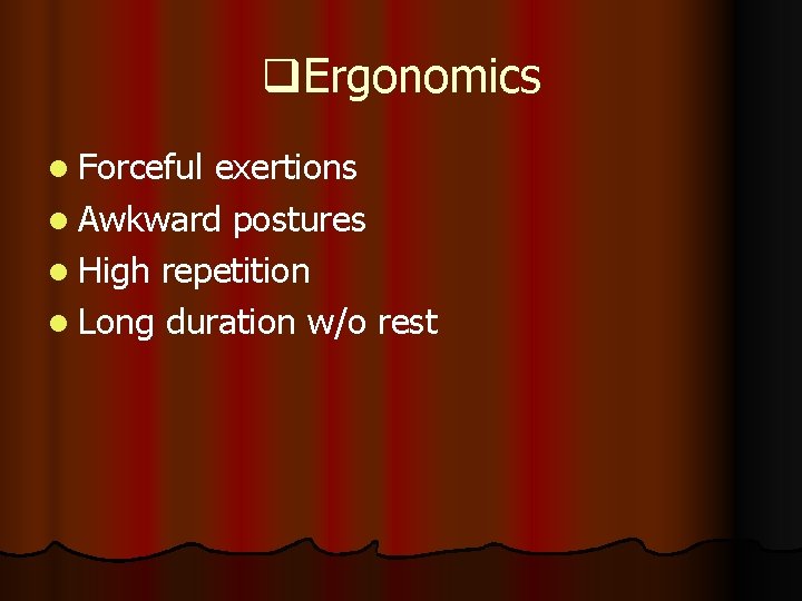 q. Ergonomics l Forceful exertions l Awkward postures l High repetition l Long duration