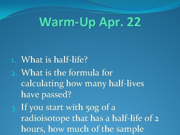 Warm-Up Apr. 22 1. What is half-life? 2. What is the formula for calculating