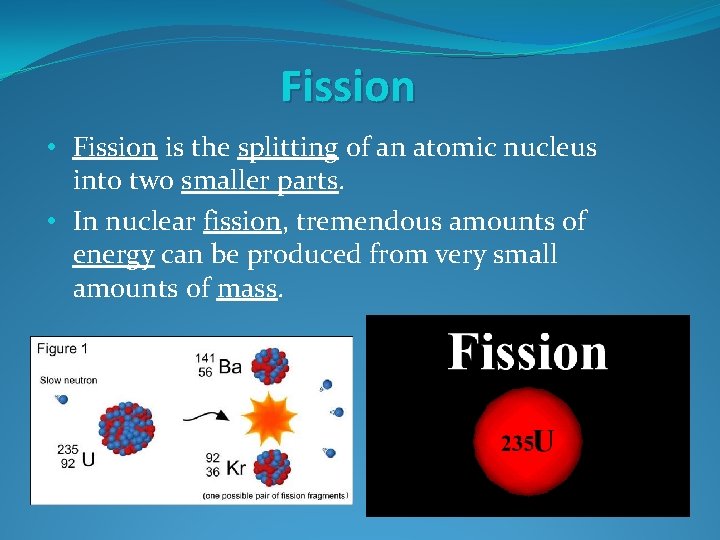Fission • Fission is the splitting of an atomic nucleus into two smaller parts.