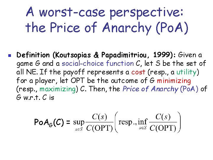 A worst-case perspective: the Price of Anarchy (Po. A) n Definition (Koutsopias & Papadimitriou,