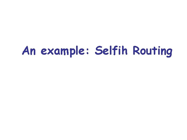 An example: Selfih Routing 