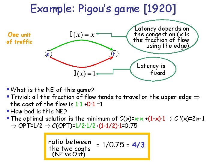 Example: Pigou’s game [1920] Latency depends on the congestion (x is the fraction of