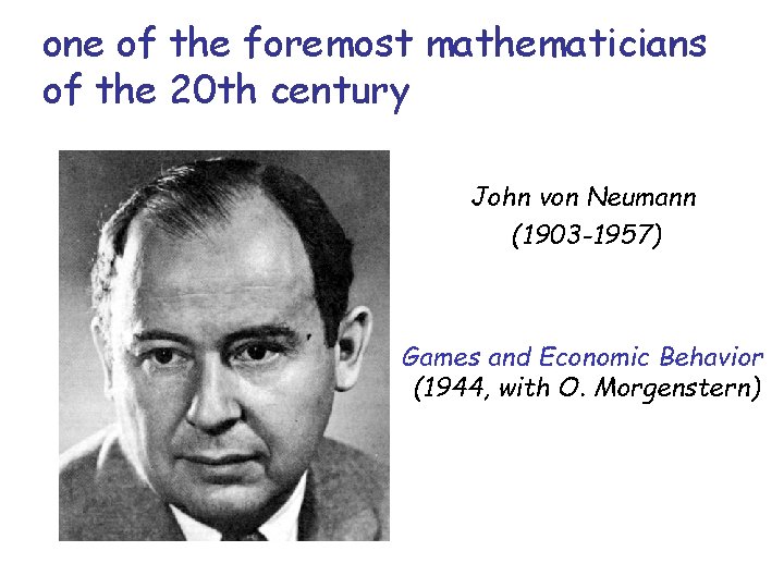 one of the foremost mathematicians of the 20 th century John von Neumann (1903