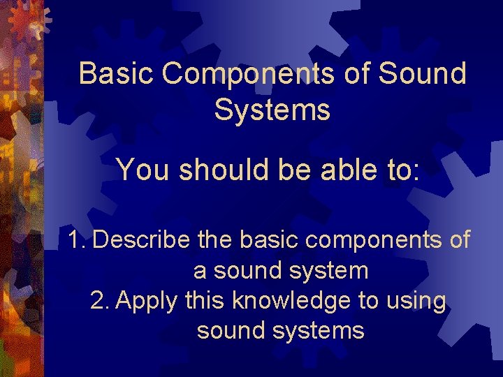 Basic Components of Sound Systems You should be able to: 1. Describe the basic