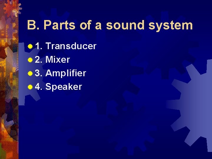 B. Parts of a sound system ® 1. Transducer ® 2. Mixer ® 3.