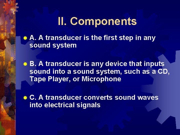 II. Components ® A. A transducer is the first step in any sound system