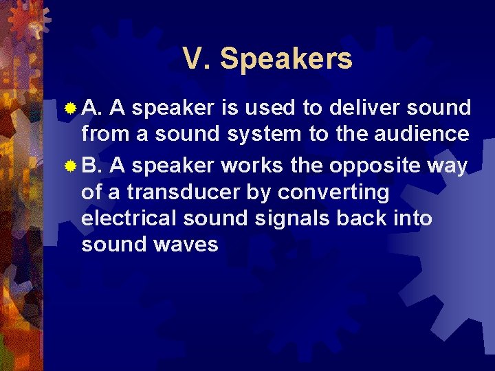 V. Speakers ® A. A speaker is used to deliver sound from a sound
