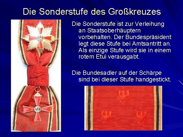 Die Sonderstufe des Großkreuzes Die Sonderstufe ist zur Verleihung an Staatsoberhäuptern vorbehalten. Der Bundespräsident