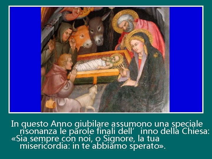 In questo Anno giubilare assumono una speciale risonanza le parole finali dell’inno della Chiesa: