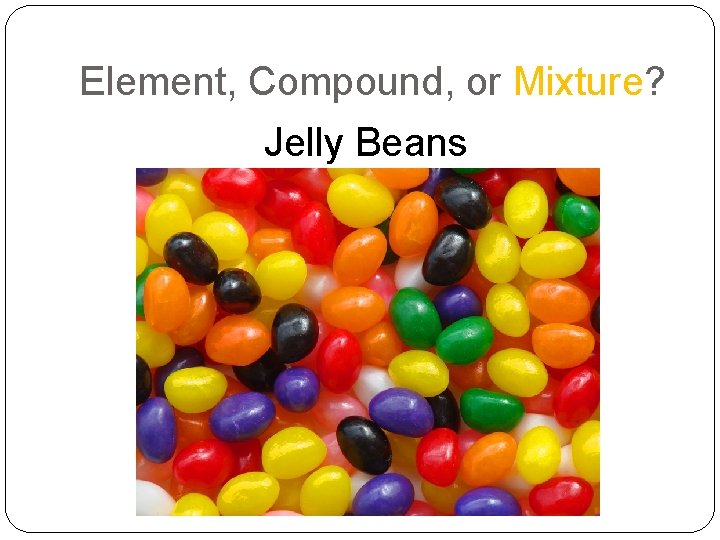 Element, Compound, or Mixture? Jelly Beans 