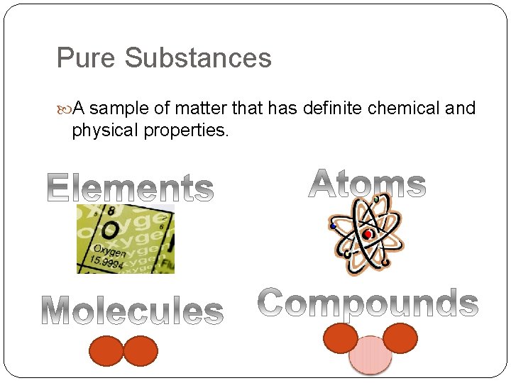 Pure Substances A sample of matter that has definite chemical and physical properties. 