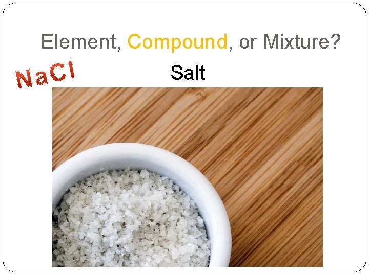 Element, Compound, or Mixture? Salt 