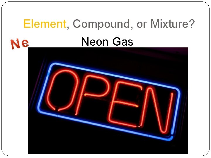 Element, Compound, or Mixture? Neon Gas 