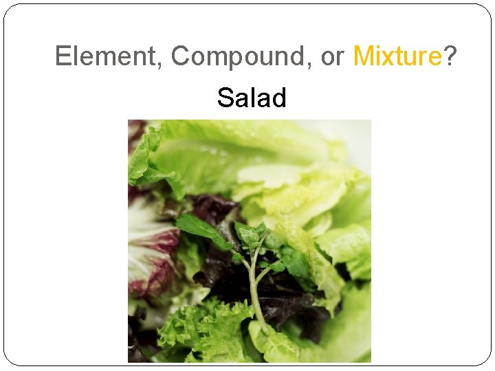 Element, Compound, or Mixture? Salad 