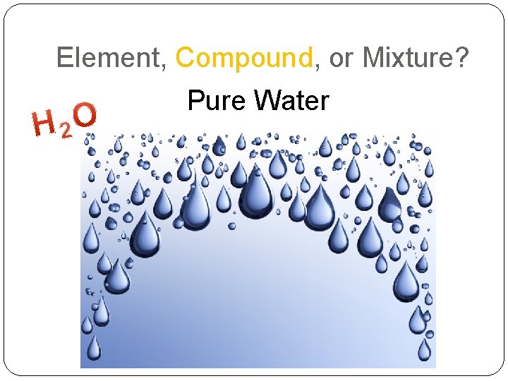 Element, Compound, or Mixture? Pure Water 