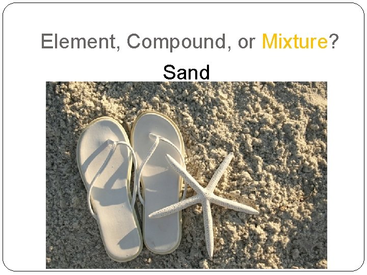 Element, Compound, or Mixture? Sand 