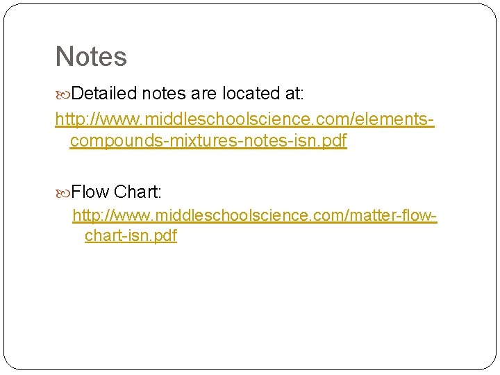 Notes Detailed notes are located at: http: //www. middleschoolscience. com/elementscompounds-mixtures-notes-isn. pdf Flow Chart: http: