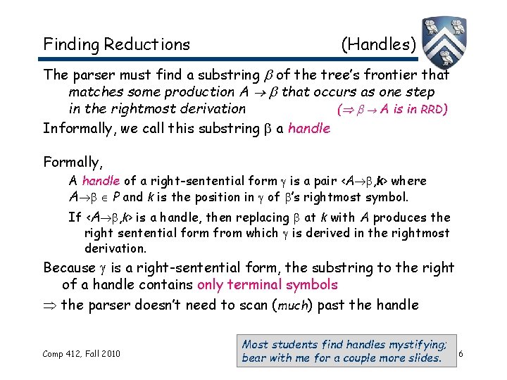 Finding Reductions (Handles) The parser must find a substring of the tree’s frontier that Finding Reductions (Handles) The parser must find a substring of the tree’s frontier that